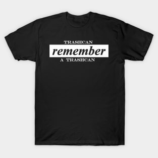 trashcan remember a trashcan T-Shirt